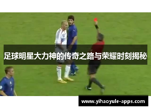 足球明星大力神的传奇之路与荣耀时刻揭秘