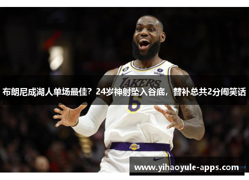布朗尼成湖人单场最佳？24岁神射坠入谷底，替补总共2分闹笑话