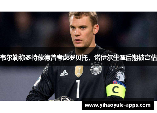 韦尔勒称多特蒙德曾考虑罗贝托，诺伊尔生涯后期被高估