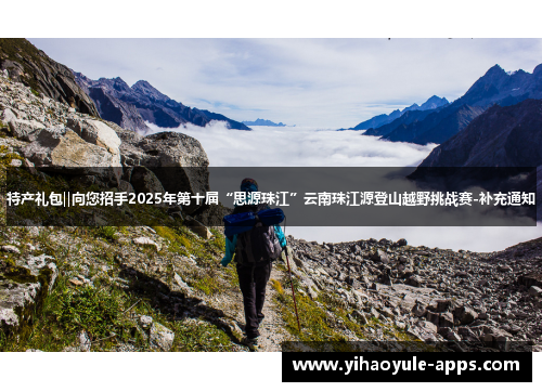 特产礼包‖向您招手2025年第十届“思源珠江”云南珠江源登山越野挑战赛-补充通知